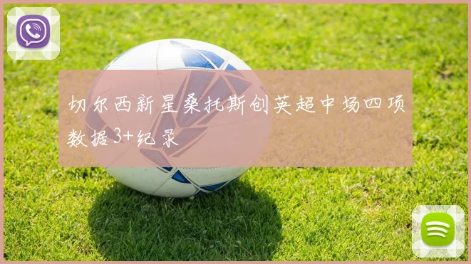 切尔西新星桑托斯创英超中场四项数据3+纪录