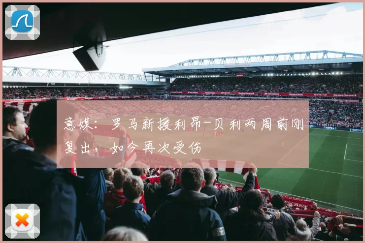 意媒：罗马新援利昂-贝利两周前刚复出，如今再次受伤