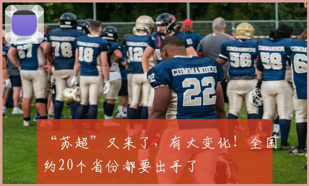 “苏超”又来了，有大变化！全国约20个省份都要出手了